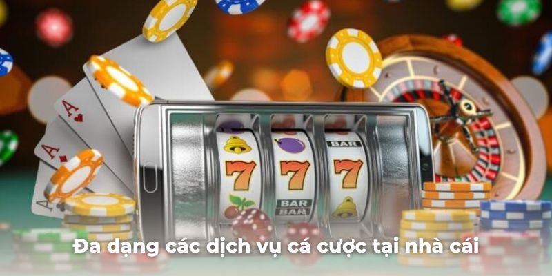 Đa dạng các dịch vụ cá cược tại nhà cái