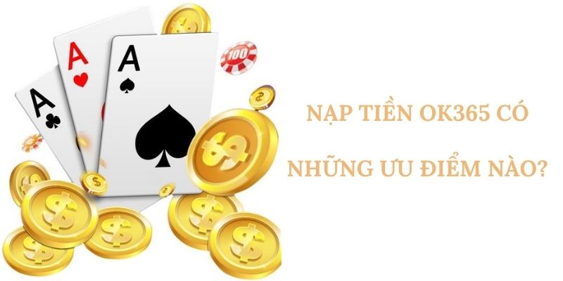 Nạp tiền OK365 có những ưu điểm nào?